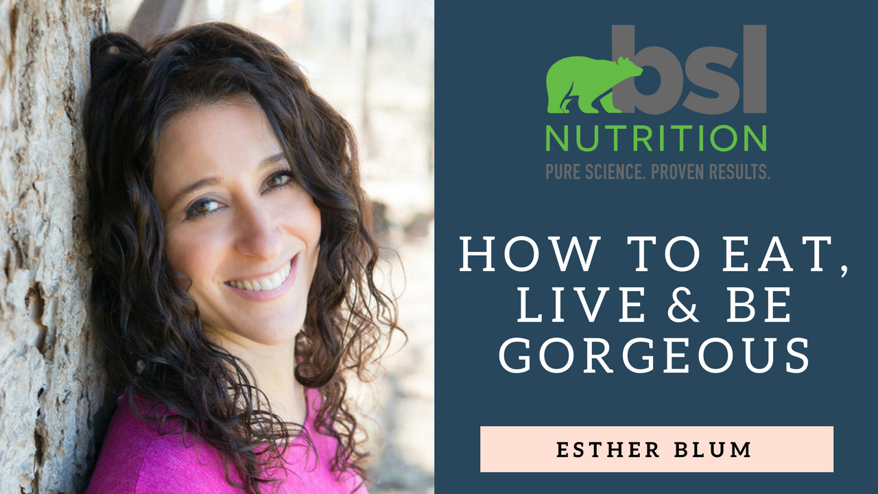 How to Eat, Live, and Be Gorgeous with Holistic Nutritionist, Esther Blum