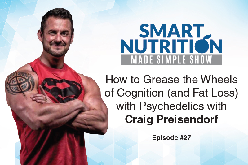 How to Grease the Wheels of Cognition (and Fat Loss) with Psychedelics with Craig Preisendorf