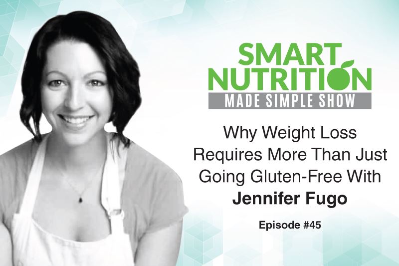 Why Weight Loss Requires More Than Just Going Gluten-Free With Jennifer Fugo