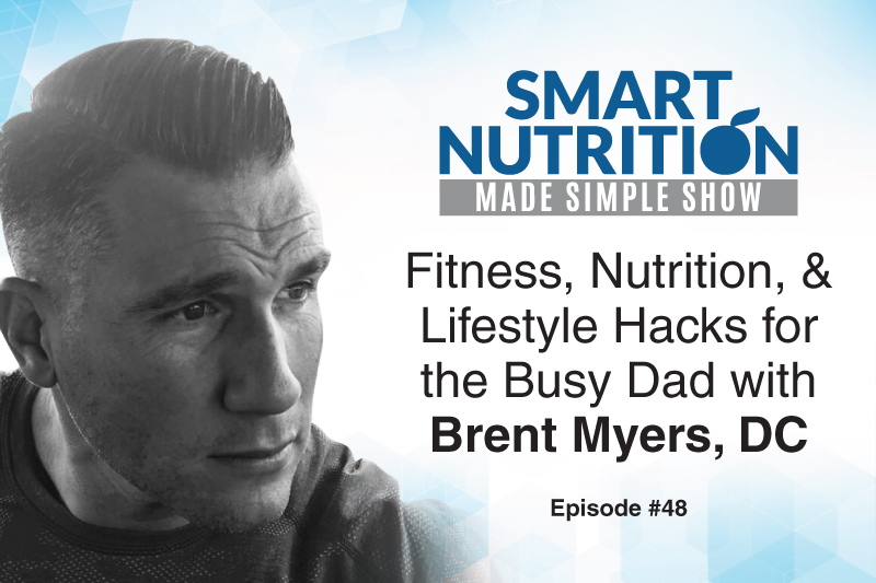 Fitness, Nutrition, & Lifestyle Hacks for the Busy Dad with Brent Myers, DC