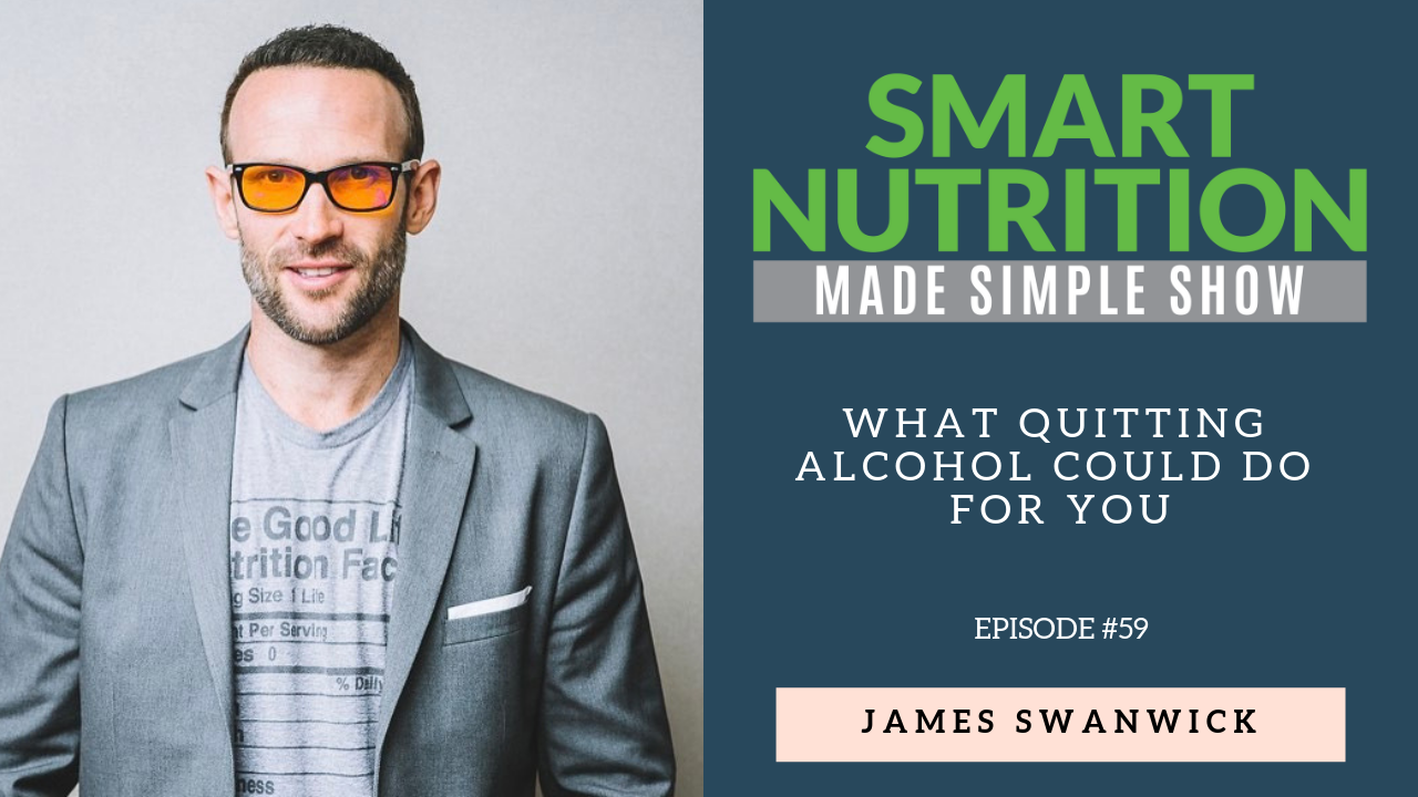 What Quitting Alcohol Could Do For You with James Swanwick [Podcast Episode #59]