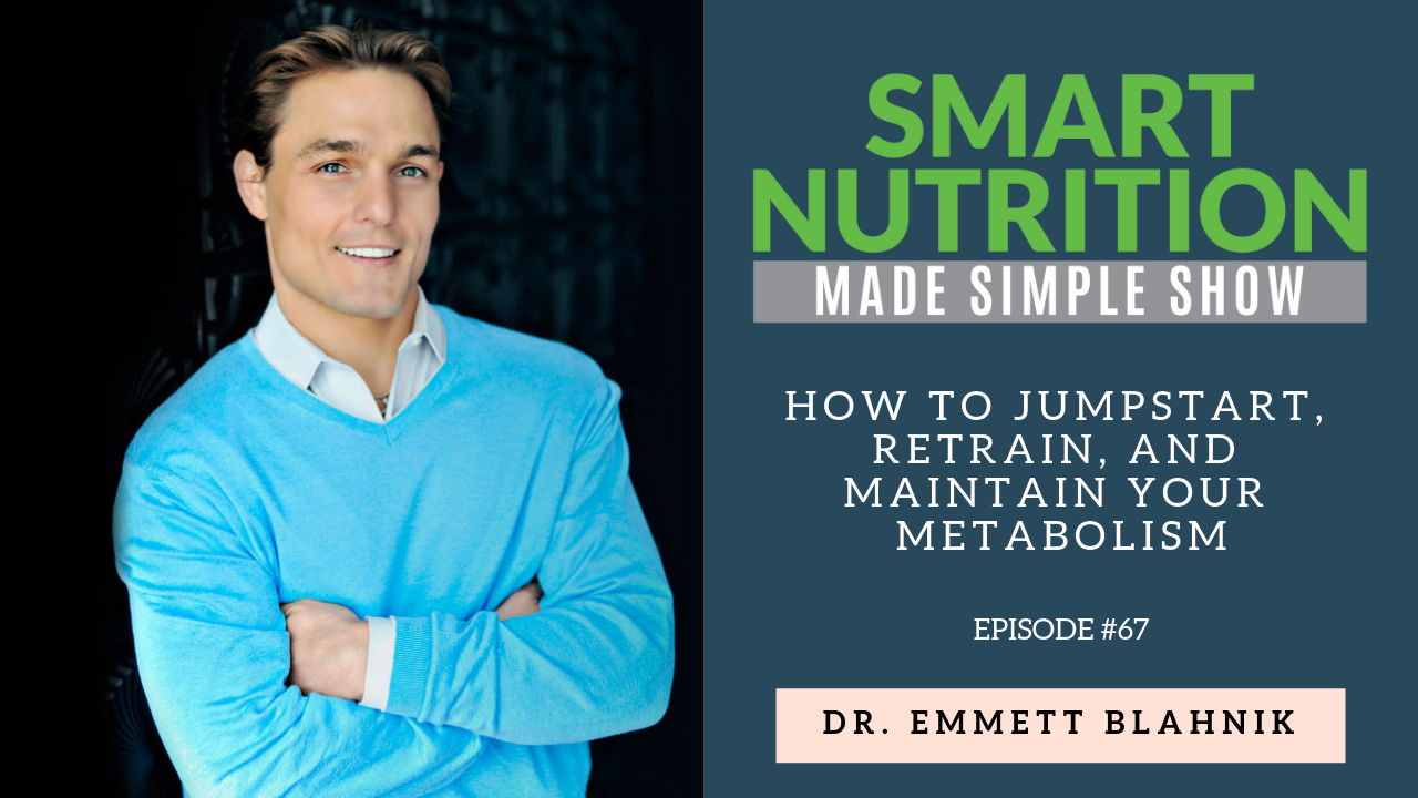How to Jumpstart, Retrain, and Maintain your Metabolism with Dr. Emmett Blahnik [Podcast Episode #67]