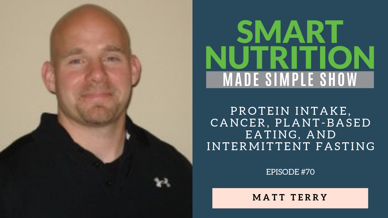 Protein Intake, Cancer, Plant-Based Eating, and Intermittent Fasting with Matt Terry [Podcast Episode #70]
