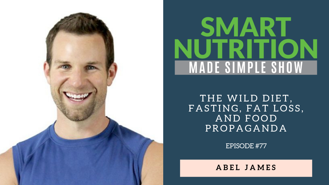 The Wild Diet, Fasting, Fat Loss, and Food Propaganda with The Fat Burning Man, Abel James [Podcast Episode #77]