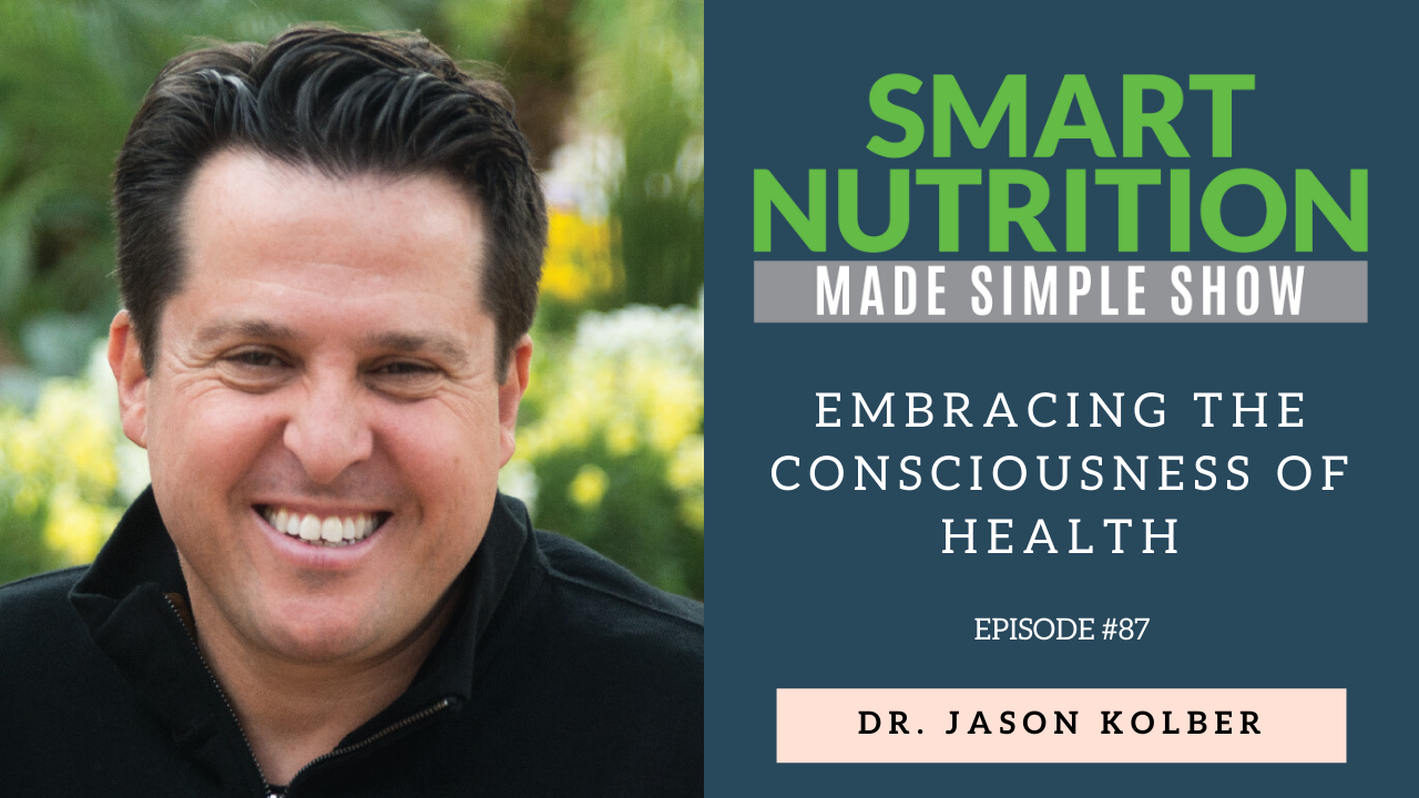 Embracing the Consciousness of Health with Dr. Jason Kolber – [Podcast Episode #87]