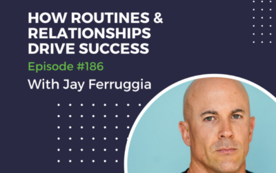 186_How Routines and Relationships Drive Success with Jay Ferruggia