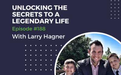 188_Unlocking the Secrets to a Legendary Life with Larry Hagner