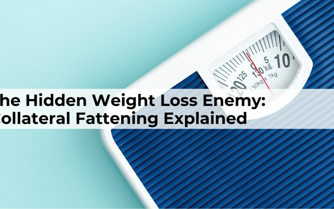 The Hidden Weight Loss Enemy: Collateral Fattening Explained